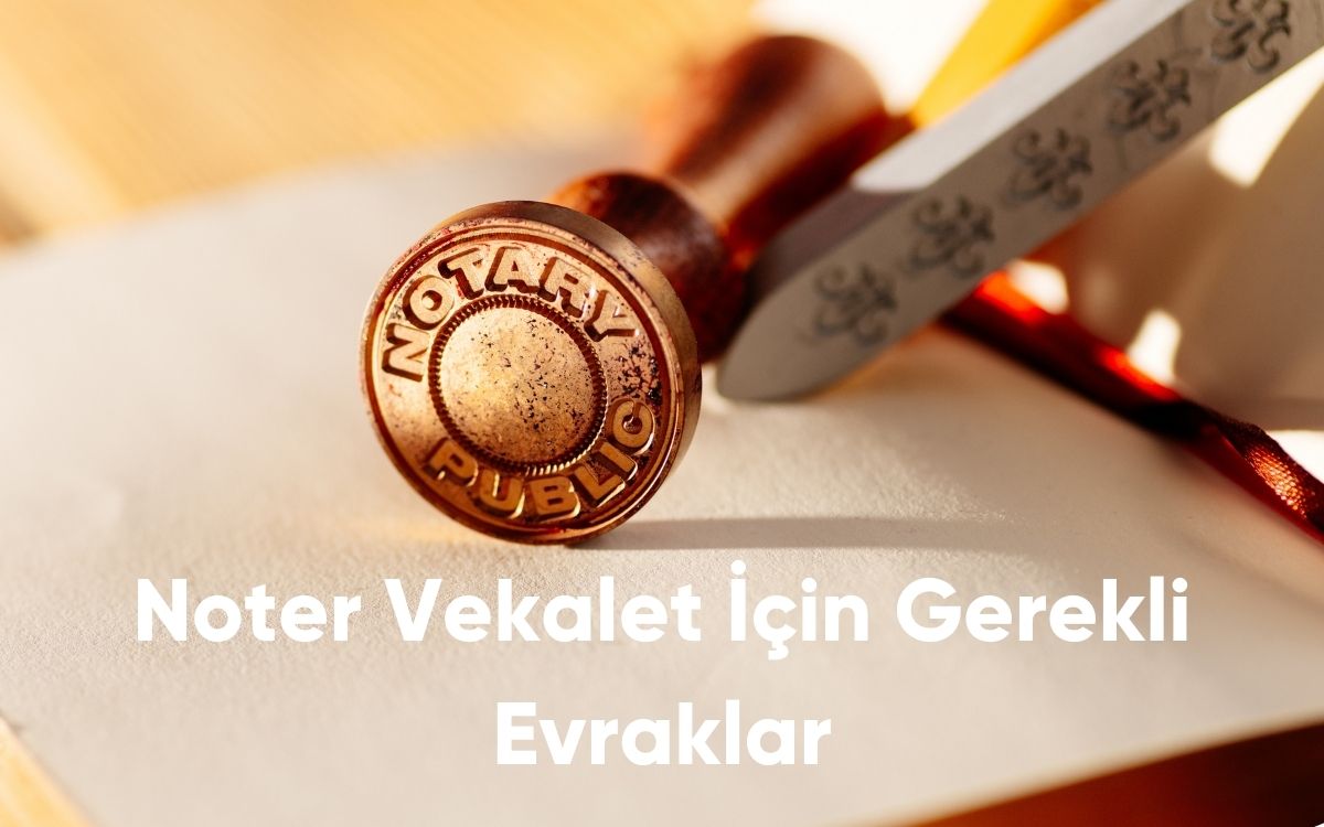 Noter Vekalet İçin Gerekli Evraklar